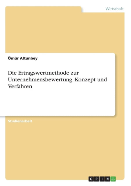 Die Ertragswertmethode zur Unternehmensbewertung Konzept und Verfahren