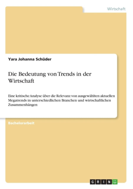 Die Bedeutung von Trends in der Wirtschaft Eine kritische Analyse ber die Relevanz von ausgewhlten aktuellen Megatrends in unterschiedlichen Branchen und wirtschaftlichen Zusammenhngen