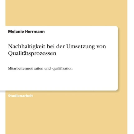 Nachhaltigkeit bei der Umsetzung von Qualittsprozessen Mitarbeitermotivation und qualifikation