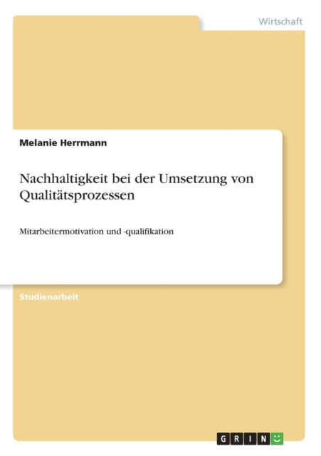 Nachhaltigkeit bei der Umsetzung von Qualittsprozessen Mitarbeitermotivation und qualifikation