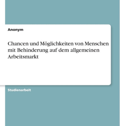 Chancen und Mglichkeiten von Menschen mit Behinderung auf dem allgemeinen Arbeitsmarkt