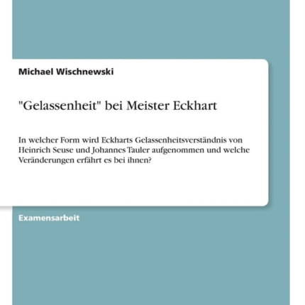 Gelassenheit bei Meister Eckhart In welcher Form wird Eckharts Gelassenheitsverstndnis von Heinrich Seuse und Johannes Tauler aufgenommen und welche Vernderungen erfhrt es bei ihnen