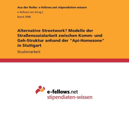 Alternative Streetwork Modelle der Straensozialarbeit zwischen Komm und GehStruktur anhand der ApiHomezone in Stuttgart