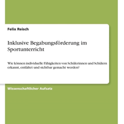 Inklusive Begabungsfrderung im Sportunterricht Wie knnen individuelle Fhigkeiten von Schlerinnen und Schlern erkannt entfaltet und sichtbar gemacht werden