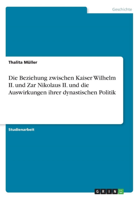 Die Beziehung zwischen Kaiser Wilhelm II und Zar Nikolaus II und die Auswirkungen ihrer dynastischen Politik