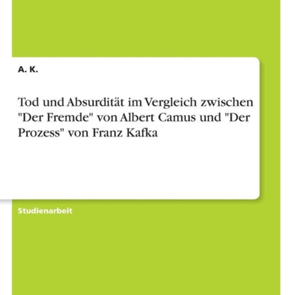 Tod und Absurditt im Vergleich zwischen Der Fremde von Albert Camus und Der Prozess von Franz Kafka
