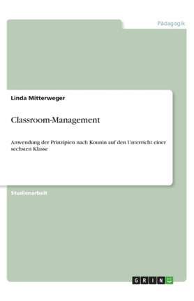 ClassroomManagement Anwendung der Prinzipien nach Kounin auf den Unterricht einer sechsten Klasse