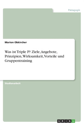 Was ist Triple P Ziele Angebote Prinzipien Wirksamkeit Vorteile und Gruppentraining