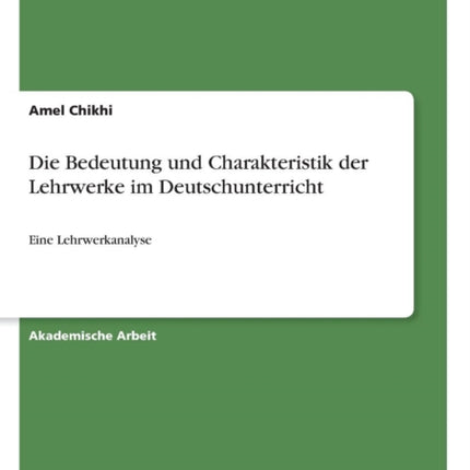 Die Bedeutung und Charakteristik der Lehrwerke im Deutschunterricht Eine Lehrwerkanalyse