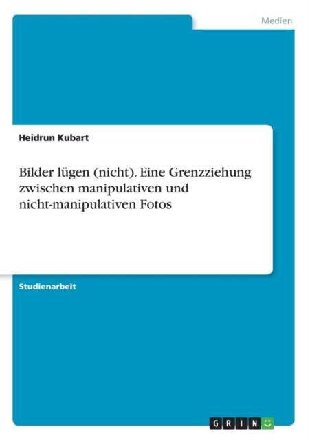 Bilder lgen nicht Eine Grenzziehung zwischen manipulativen und nichtmanipulativen Fotos