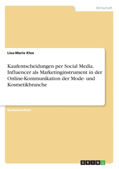 Kaufentscheidungen per Social Media Influencer als Marketinginstrument in der OnlineKommunikation der Mode und Kosmetikbranche