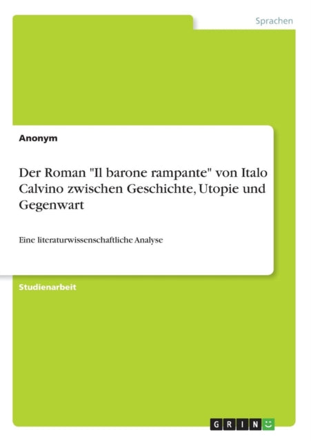 Der Roman Il barone rampante von Italo Calvino zwischen Geschichte Utopie und Gegenwart Eine literaturwissenschaftliche Analyse