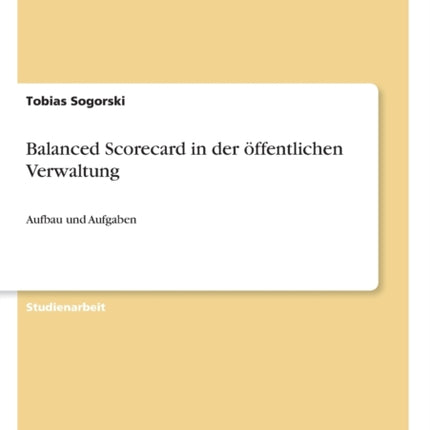 Balanced Scorecard in der ffentlichen Verwaltung Aufbau und Aufgaben