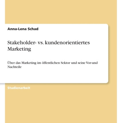 Stakeholder vs kundenorientiertes Marketing ber das Marketing im ffentlichen Sektor und seine Vorund Nachteile