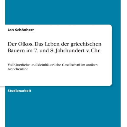 Der Oikos Das Leben der griechischen Bauern im 7 und 8 Jahrhundert v Chr Vollbuerliche und kleinbuerliche Gesellschaft im antiken Griechenland