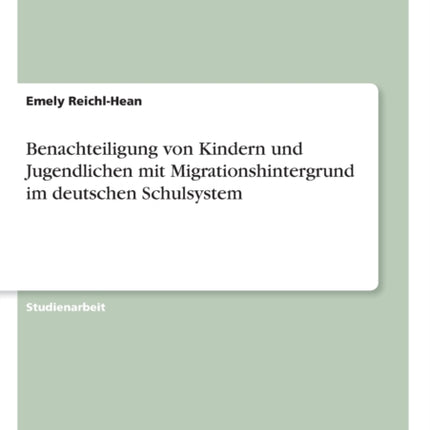 Benachteiligung von Kindern und Jugendlichen mit Migrationshintergrund im deutschen Schulsystem