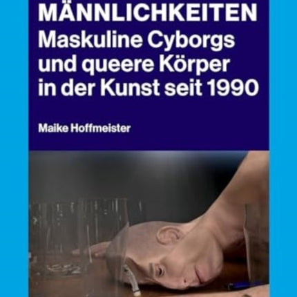 Posthumane Mannlichkeiten  Maskuline Cyborgs und