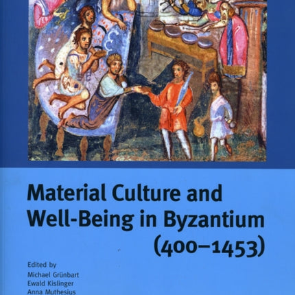 Material Culture and Well-Being in Byzantium (400-1453): Proceedings of the International Conference (Cambridge, 8-10 September 2001)