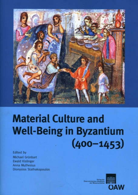 Material Culture and Well-Being in Byzantium (400-1453): Proceedings of the International Conference (Cambridge, 8-10 September 2001)