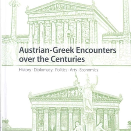 Austrian-Greek Encounters Over the Centuries: History, Diplomacy, Politics, Arts, Economics