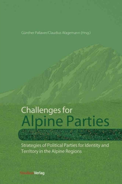 Challenges for Alpine Parties: Strategies of Political Parties for Identity and Territory in the Alpine Regions