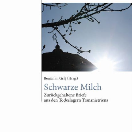 Schwarze Milch: Zuruckgehaltene Briefe Aus Den Todeslagern Transnistriens