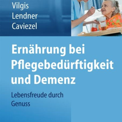 Ernährung bei Pflegebedürftigkeit und Demenz: Lebensfreude durch Genuss