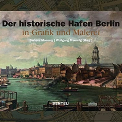 The Historic Harbor of Berlin. Paintings and Graphic Arts 1778–2004