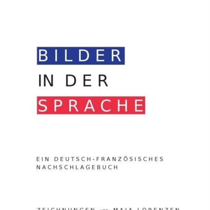 Deutsch-Französisches Nachschlagebuch: Redewendungen, Idiomatische Ausdrücke, Vergleiche