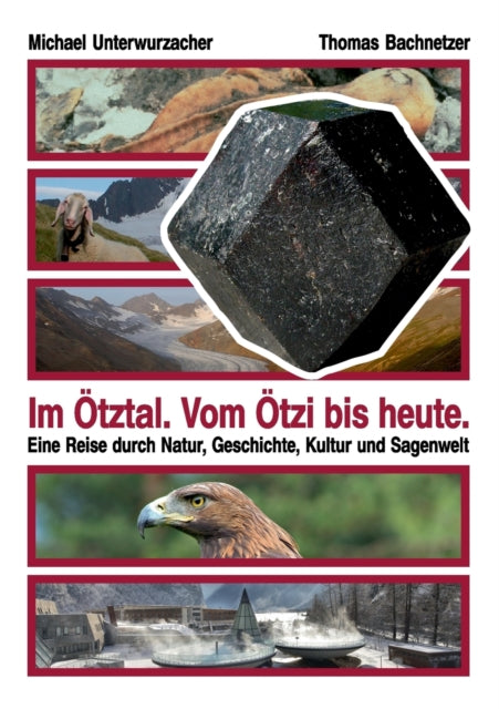 Im Ötztal. Vom Ötzi bis heute.: Eine Reise durch Natur, Geschichte, Kultur und Sagenwelt
