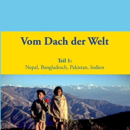 Vom Dach der Welt: Nepal, Bangladesch, Pakistan,