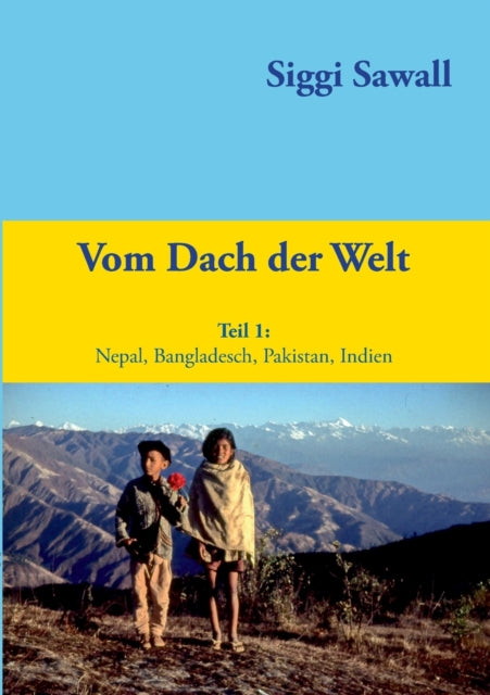 Vom Dach der Welt: Nepal, Bangladesch, Pakistan,