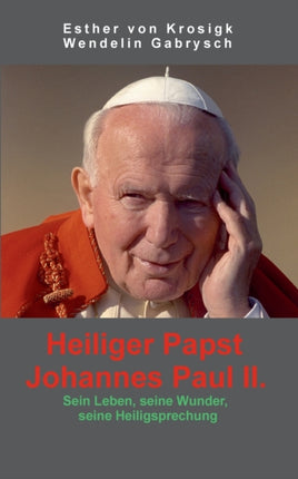 Heiliger Papst Johannes Paul II.: Sein Leben,