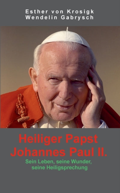 Heiliger Papst Johannes Paul II.: Sein Leben,