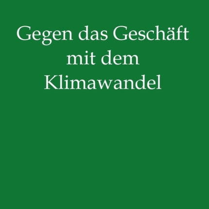 Gegen das Geschäft mit dem Klimawandel: Plädoyer