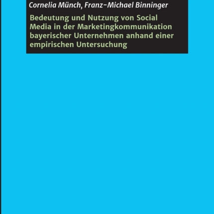 Bedeutung und Nutzung von Social Media in der Marketingkommunikation bayerischer Unternehmen anhand einer empirischen Untersuchung