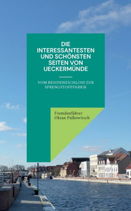 Die interessantesten und schönsten Seiten von Ueckermünde: Vom Residenzschloss zur Sprengstofffabrik