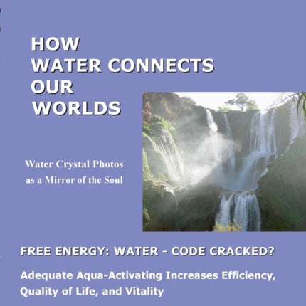 How Water Connects our Worlds: Water Crystal Photos as a Mirror of the Soul - Free Energy Water - Code cracked? - Adequate Aqua Activating Increases Efficiency, Quality of Life and Vitality