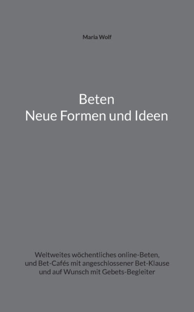 Beten - Neue Formen und Ideen: Weltweites wöchentliches online-Beten, und Bet-Cafés mit angeschlossener Bet-Klause und auf Wunsch mit Gebets-Begleiter