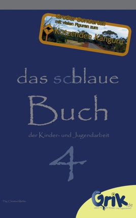 Das schlaue, blaue Buch der Kinder- und Jugendarbeit 4: Neue, begeisternde Ideen für Deine Arbeit mit Kindern und Jugendlichen - mit großem Sonderteil zu "Mixer, Toaster, Kotzendes Känguru"