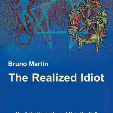 The Realized Idiot: The Artful Psychology of G. I. Gurdjieff and the  Science of Idiotism