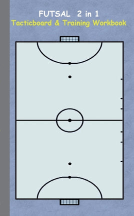 Futsal 2 in 1 Tacticboard and Training Workbook: Tactics/strategies/drills for trainer/coaches, notebook, training, exercise, exercises, drills, practice, exercise course, tutorial, winning strategy, technique, sport club, play moves, coach