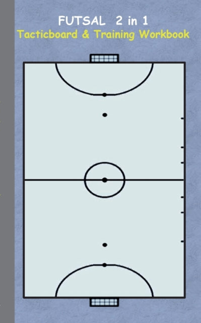 Futsal 2 in 1 Tacticboard and Training Workbook: Tactics/strategies/drills for trainer/coaches, notebook, training, exercise, exercises, drills, practice, exercise course, tutorial, winning strategy, technique, sport club, play moves, coach