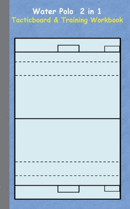 Water Polo 2 in 1 Tacticboard and Training Workbook: Tactics/strategies/drills for trainer/coaches, notebook, training, exercise, exercises, drills, practice, exercise course, tutorial, winning strategy, technique, sport club, play moves, c