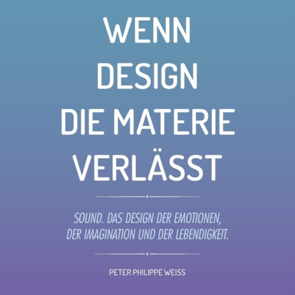 Wenn Design die Materie verlässt: Sound. Das Design der Emotionen, der Imagination und der Lebendigkeit.