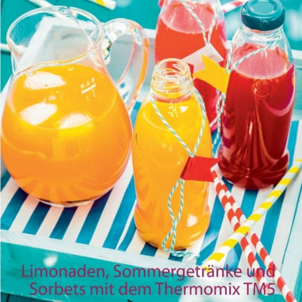 Limonaden, Sommergetränke und Sorbets mit dem Thermomix TM5: Thermomix Rezepte