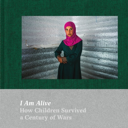 I Am Alive: How Children Survived a Century of Wars