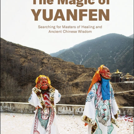 The Magic of Yuanfen: Searching for Masters of Healing and Ancient Chinese Wisdom