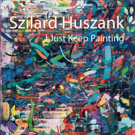 Szilard Huszank: I Just Keep Painting