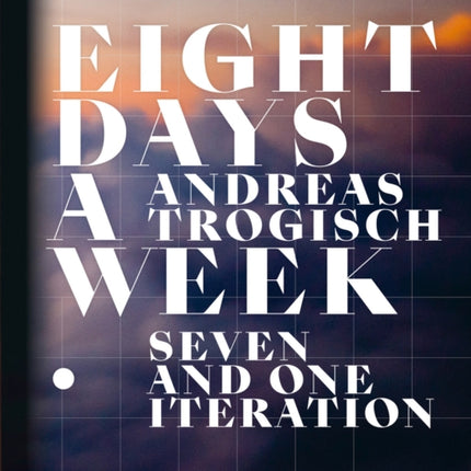 Andreas Trogisch: Eight Days A Week. Seven And One Iteration